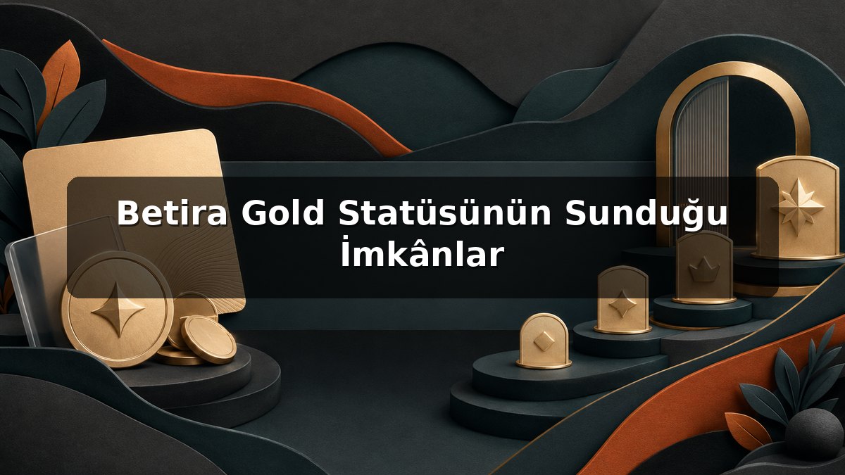 Betira Gold Statüsünün Sunduğu İmkânlar konulu Betira görseli